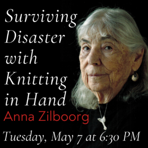 Tuesday, 5/7: “Surviving Disaster with Knitting in Hand” with Anna Zilboorg
