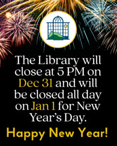 The Library will close at 5 PM on Dec 31 and will be closed all day on January 1