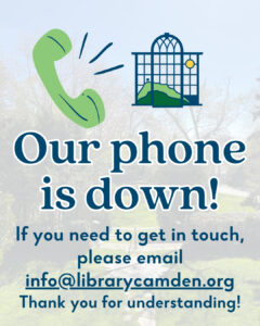 Our phone line is down. Please email info@librarycamden.org for assistance